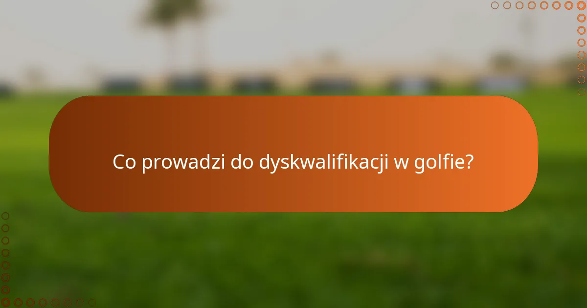 Co prowadzi do dyskwalifikacji w golfie?