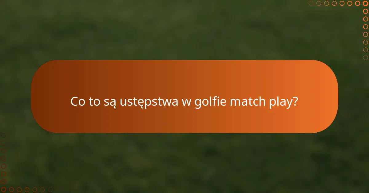 Co to są ustępstwa w golfie match play?