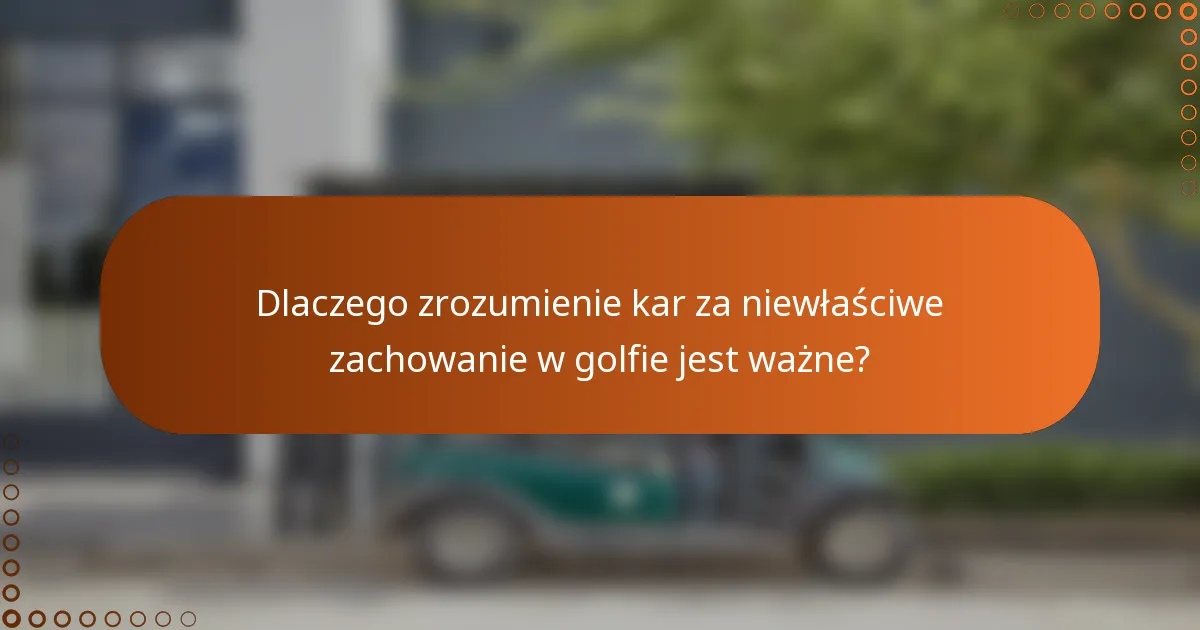 Dlaczego zrozumienie kar za niewłaściwe zachowanie w golfie jest ważne?