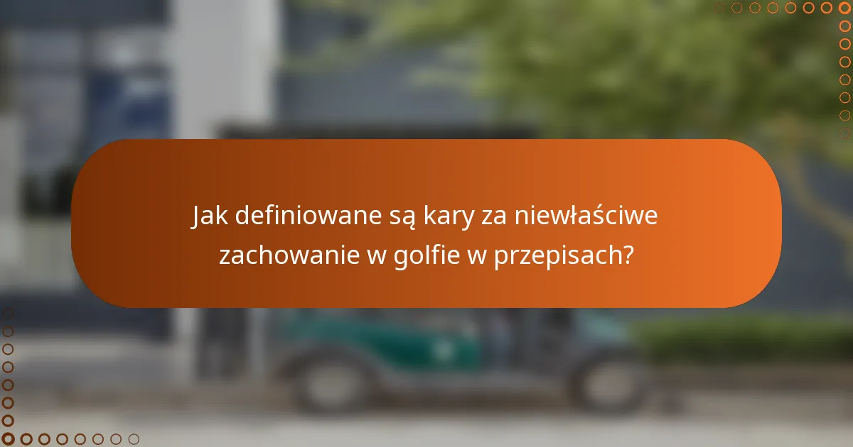 Jak definiowane są kary za niewłaściwe zachowanie w golfie w przepisach?