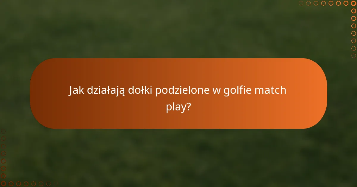 Jak działają dołki podzielone w golfie match play?