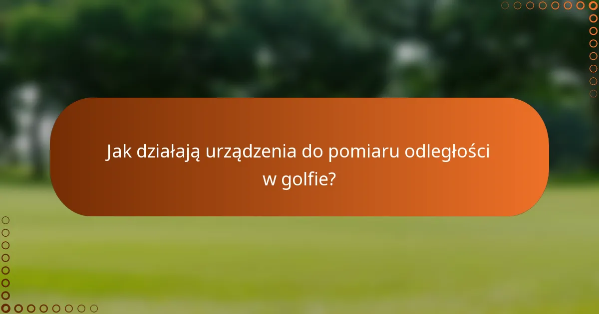 Jak działają urządzenia do pomiaru odległości w golfie?