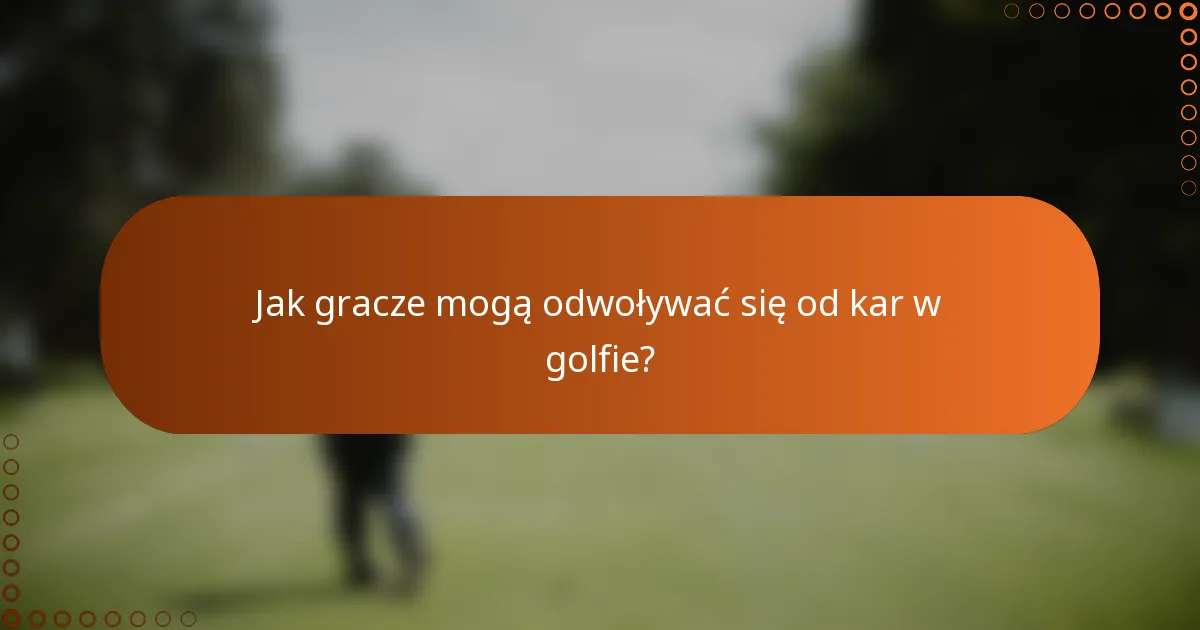 Jak gracze mogą odwoływać się od kar w golfie?