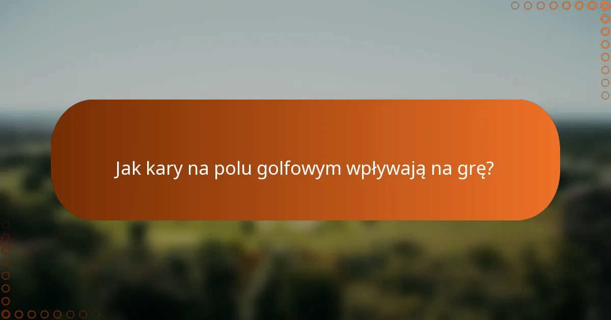 Jak kary na polu golfowym wpływają na grę?