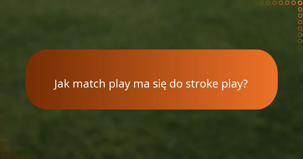 Jak match play ma się do stroke play?