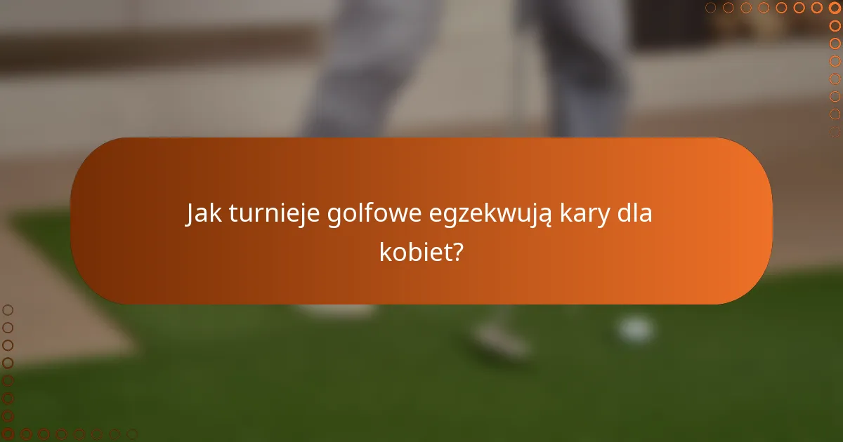 Jak turnieje golfowe egzekwują kary dla kobiet?