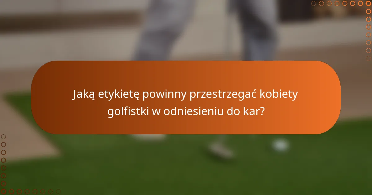 Jaką etykietę powinny przestrzegać kobiety golfistki w odniesieniu do kar?