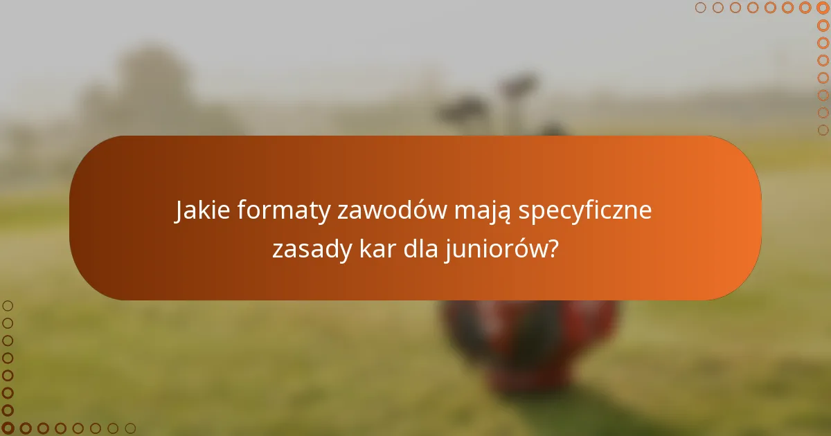 Jakie formaty zawodów mają specyficzne zasady kar dla juniorów?