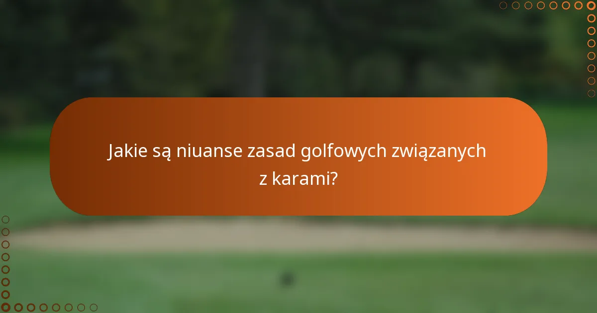 Jakie są niuanse zasad golfowych związanych z karami?