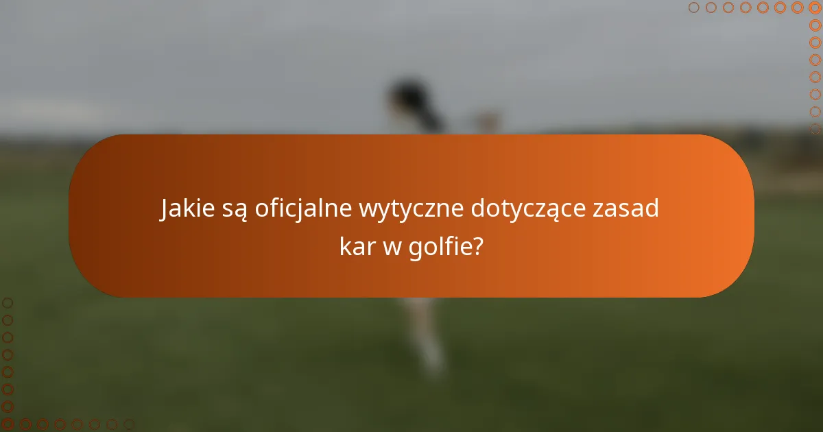 Jakie są oficjalne wytyczne dotyczące zasad kar w golfie?