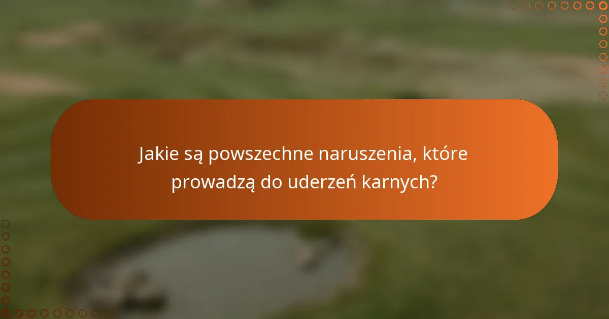 Jakie są powszechne naruszenia, które prowadzą do uderzeń karnych?