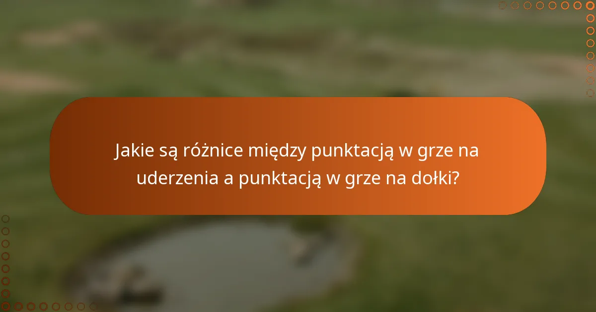 Jakie są różnice między punktacją w grze na uderzenia a punktacją w grze na dołki?
