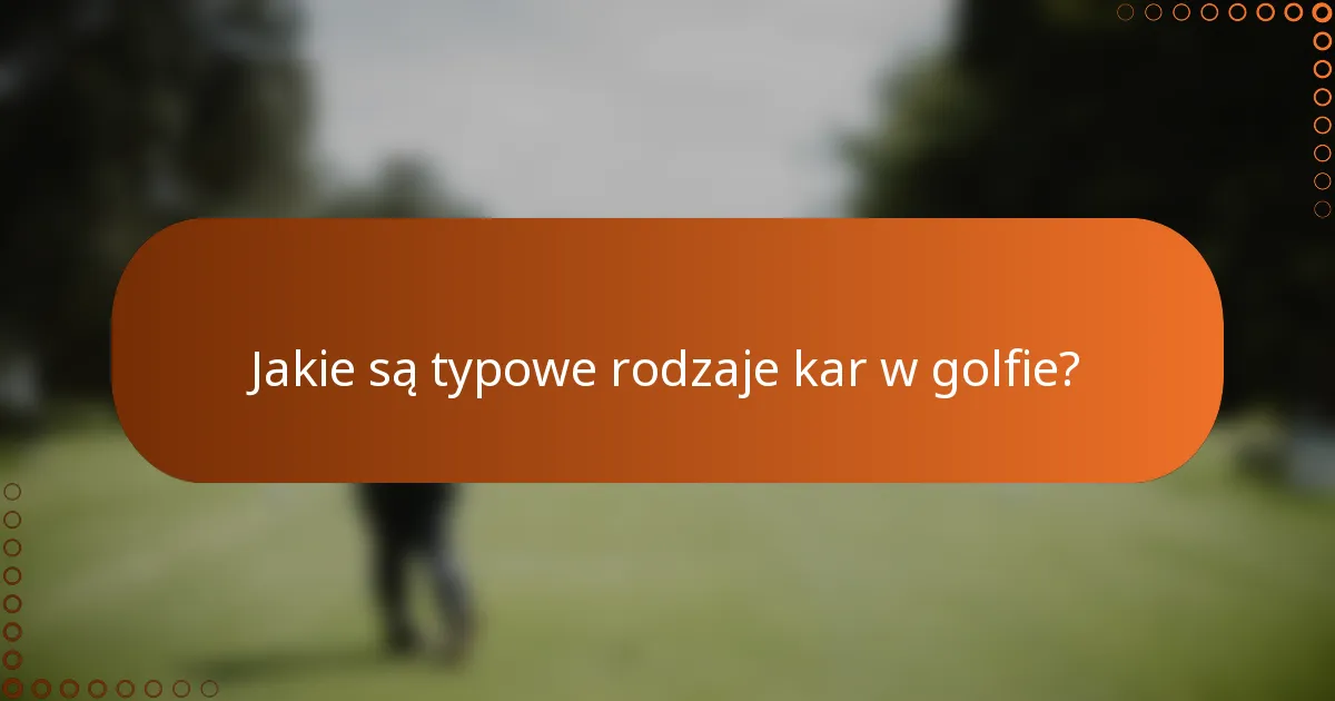 Jakie są typowe rodzaje kar w golfie?