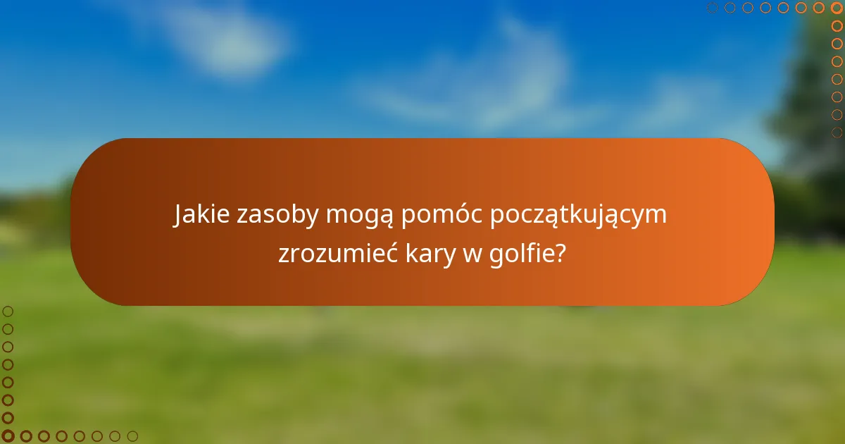 Jakie zasoby mogą pomóc początkującym zrozumieć kary w golfie?