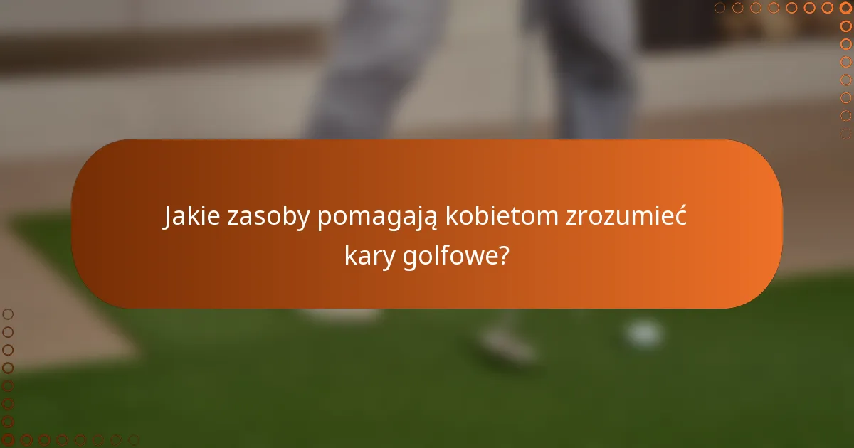 Jakie zasoby pomagają kobietom zrozumieć kary golfowe?