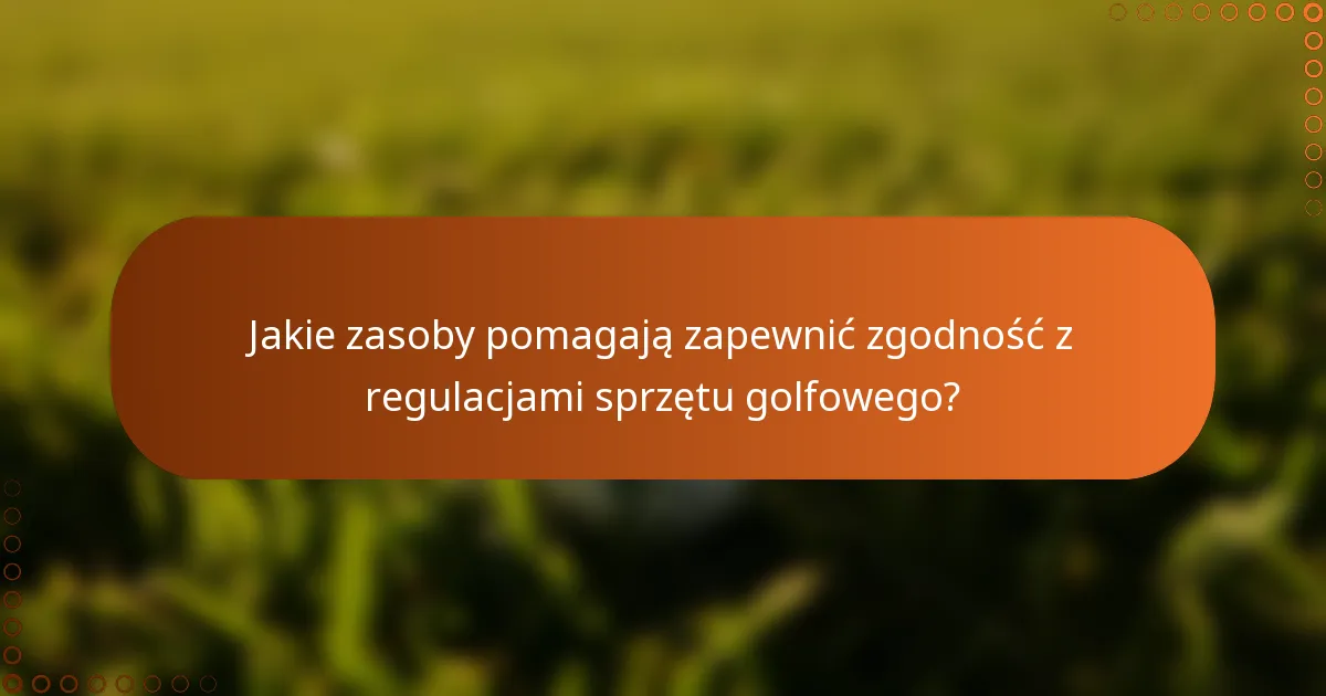 Jakie zasoby pomagają zapewnić zgodność z regulacjami sprzętu golfowego?